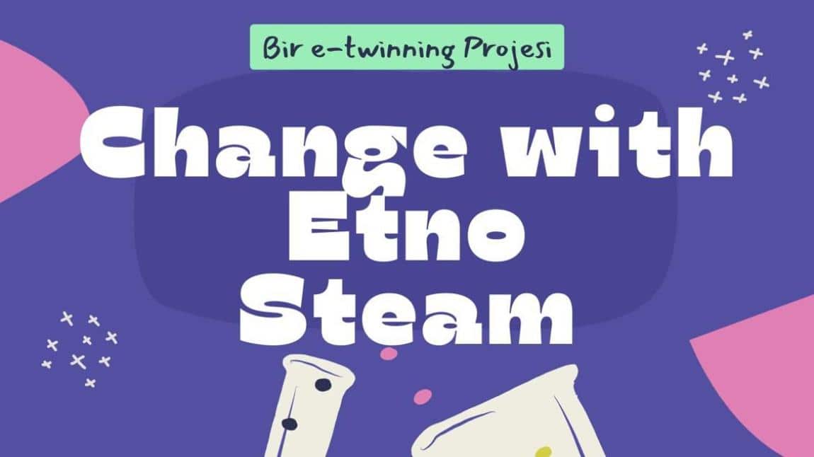 CHANGE WİTH ETNOSTEAM BİR E TWİNNİNG PROESİ 